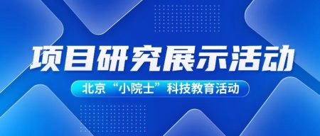 2023北京“小院士”科技教育活动——项目研究展示活动通知